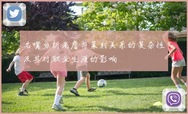 名嘴分析老詹与莱利关系的复杂性及其对职业生涯的影响